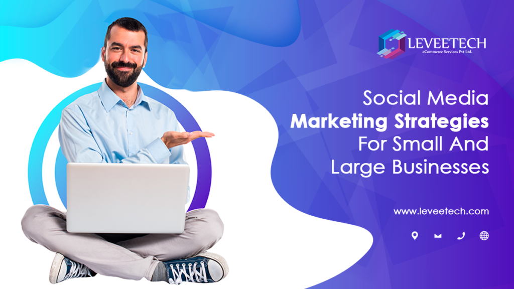 Right Social Media Marketing Strategy for Small and Large Businesses